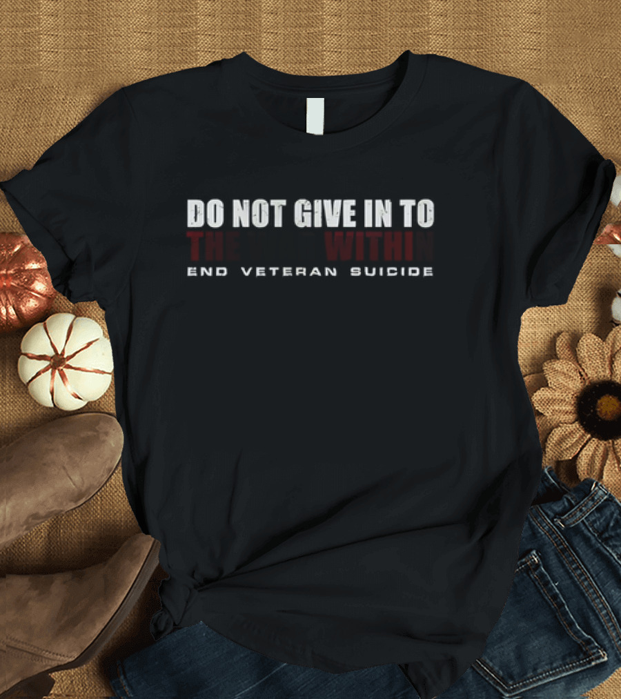 Do Not Give In to the Fight Within End Veteran Suicide T-Shirt