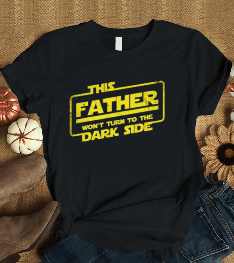This Father Won't Turn to the Dark Side Father's Day Best Dad Sci-fi T-Shirt