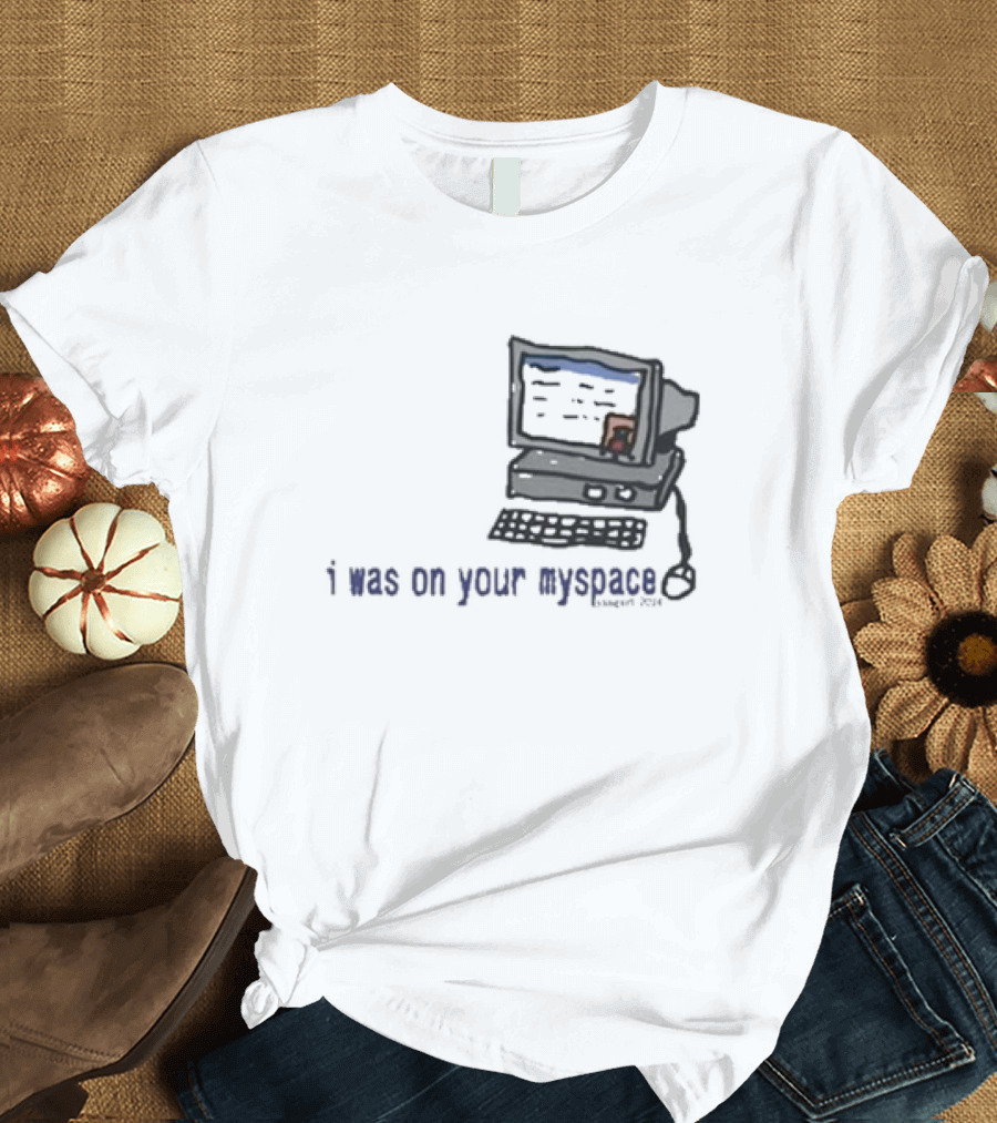 I Was On Your Myspace Computer Drawing 2004 T-Shirt