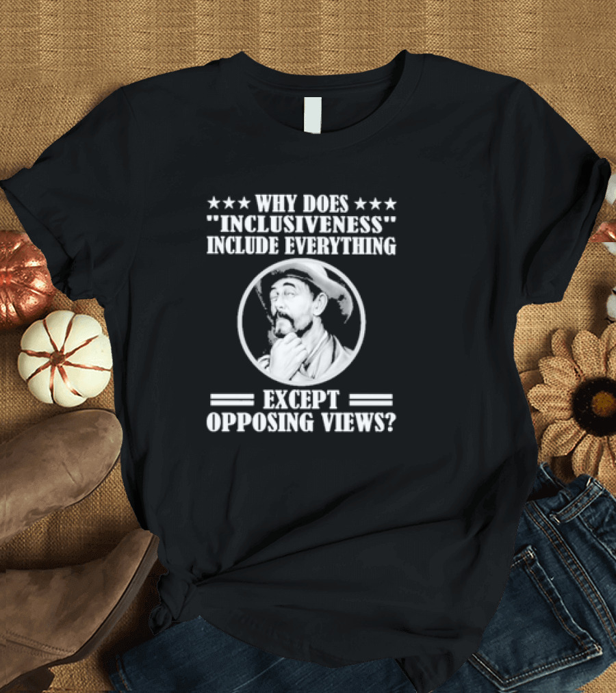 Why Does Inclusiveness Include Everything Except Opposing Views Question Cowboy Image T-Shirt