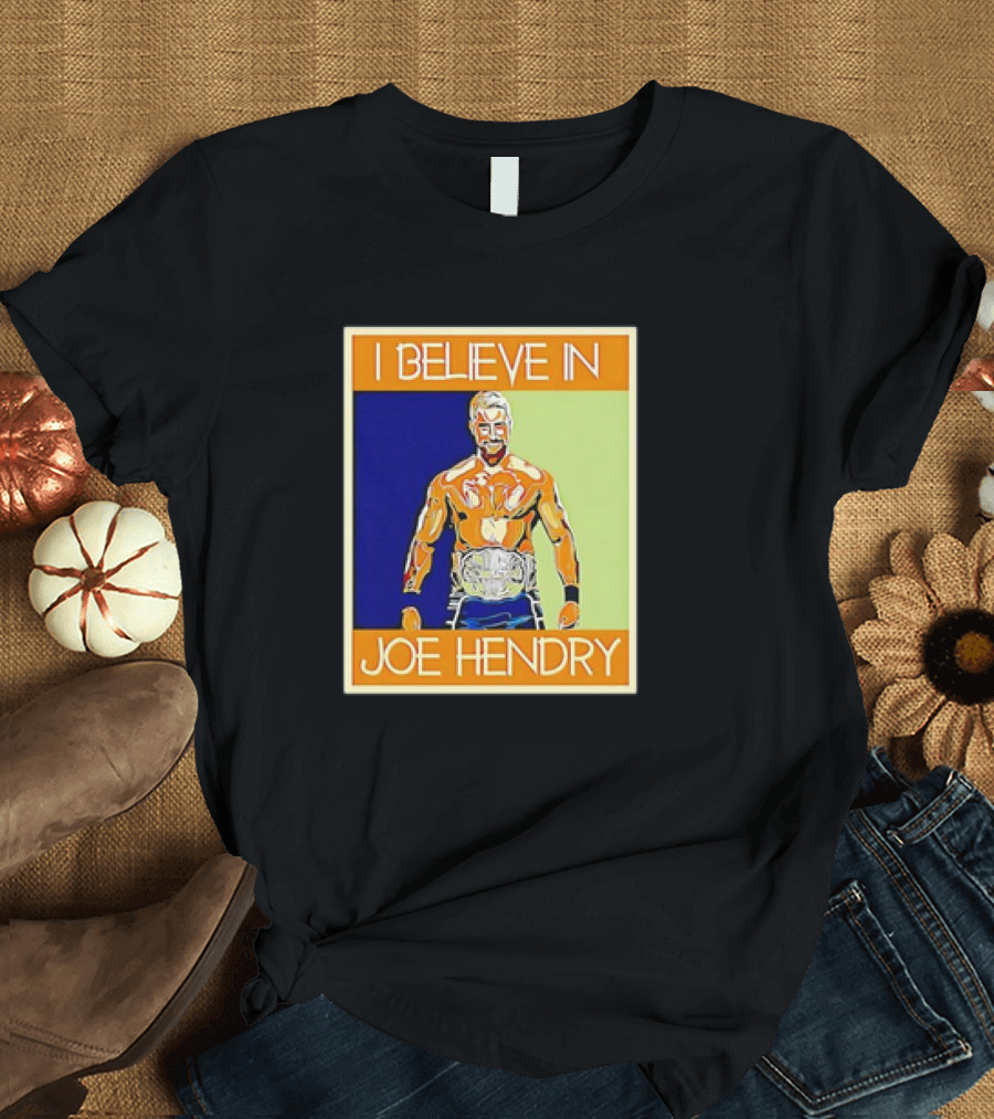 I Believe in Joe Hendry Wrestling Champion T-Shirt