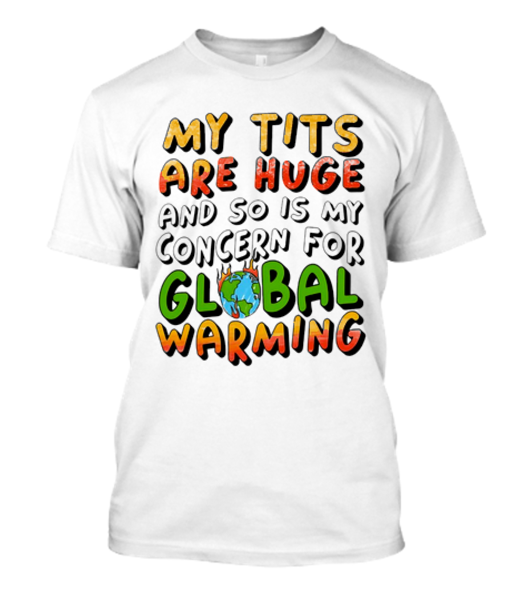 My Tits Are Huge And So Is My Concern For Global Warming With Burning Earth T-Shirt