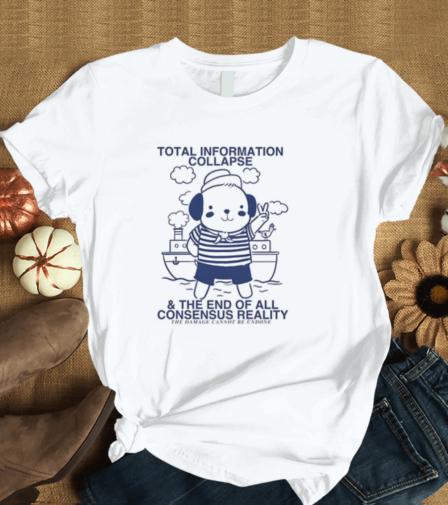 Total Information Collapse and the End of All Consensus Reality the Damage Cannot Be Undone Sailor Dog Cloud Boat T-Shirt