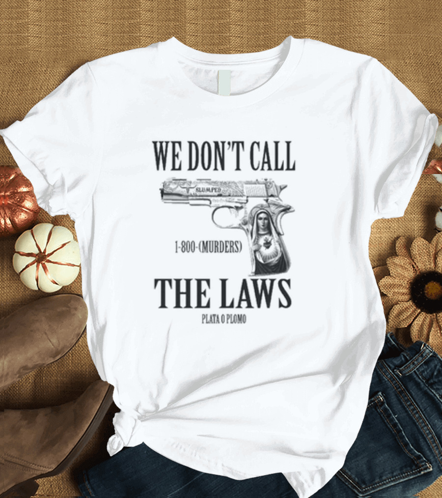 We Don’t Call the Laws 1-800-(Murders) Plata o Plomo Gun and Virgin T-Shirt