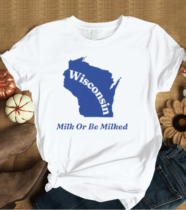T-Shirt: Wisconsin Map Silhouette Milk Or Be Milked T-Shirt Wisconsin Map Silhouette Milk Or Be Milked T-Shirt