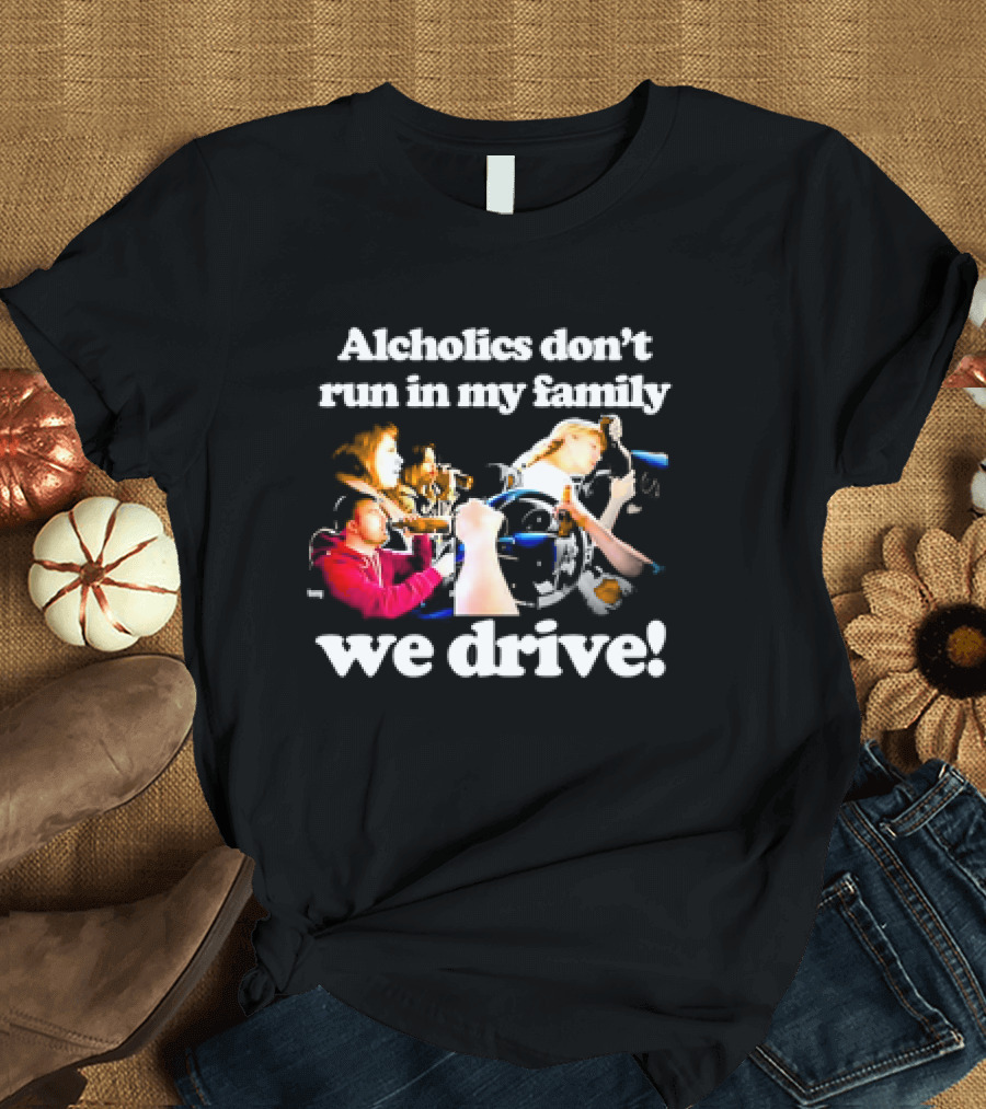 Alcholics Don’t Run in My Family We Drive Retro T-Shirt
