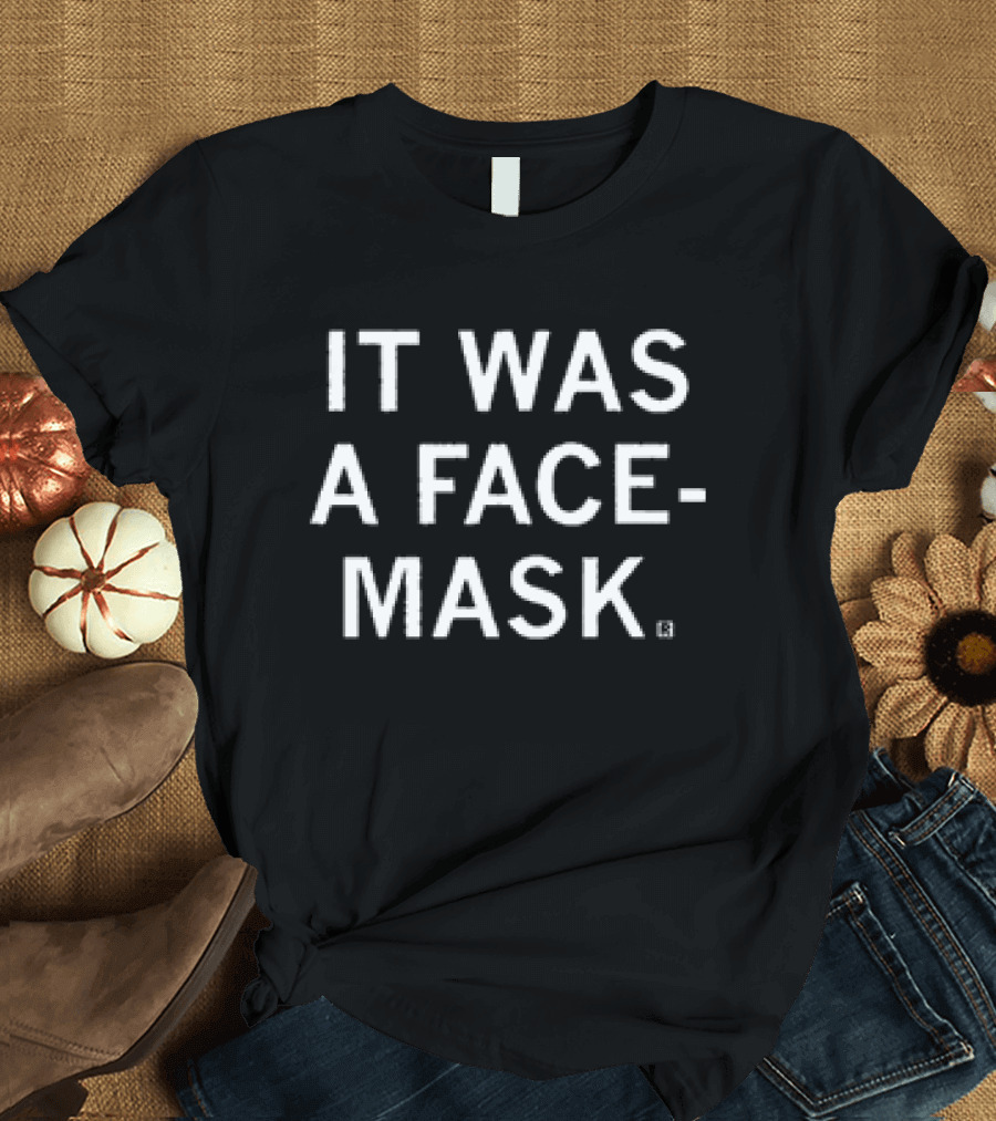 IT WAS A FACE-MASK T-Shirt