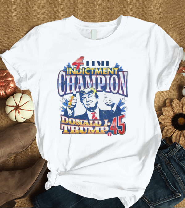T-Shirt: 4 Time Indictment Champion Donald J. Trump 45 T-Shirt 4 Time Indictment Champion Donald J. Trump 45 T-Shirt