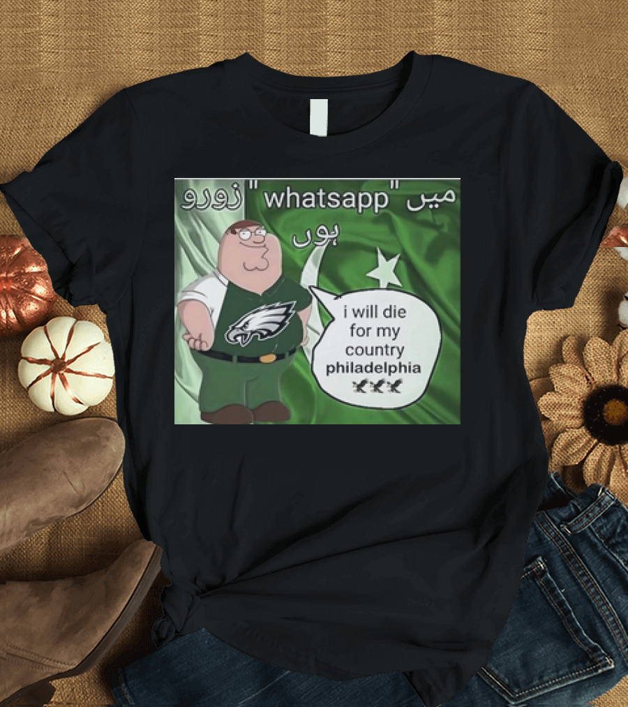 I Will Die for My Country Philadelphia Eagles WhatsApp Pakistan Flag Peter Griffins T-Shirt