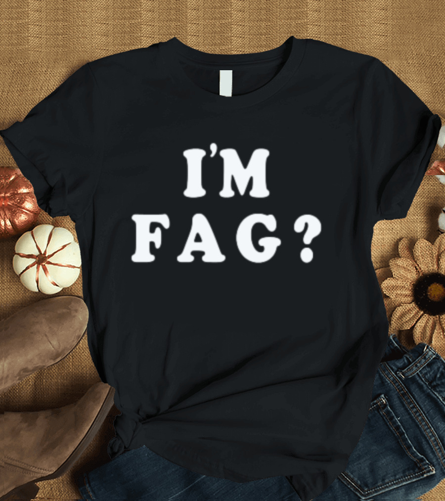 I'm Fag? T-Shirt
