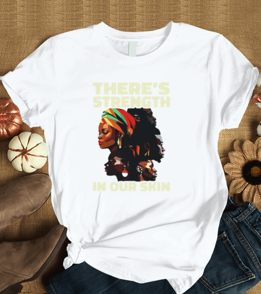 There's Strength in Our Skin African American Unity and Identity T-Shirt