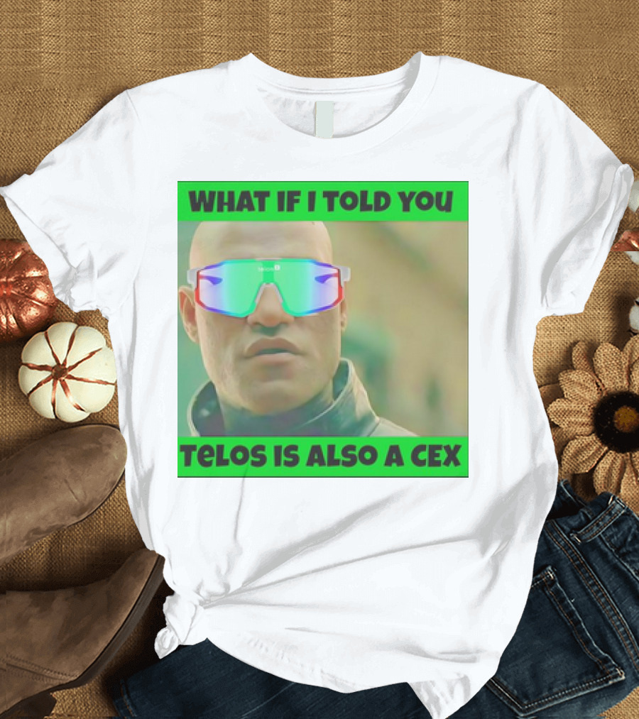 WHAT IF I TOLD YOU TELOS IS ALSO A CEX T-Shirt