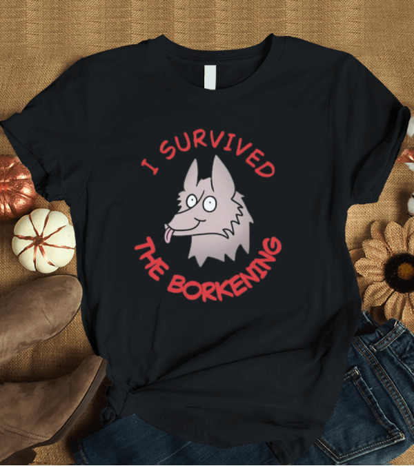T-Shirt: I Survived The Borkening Cartoon Dog T-Shirt I Survived The Borkening Cartoon Dog T-Shirt