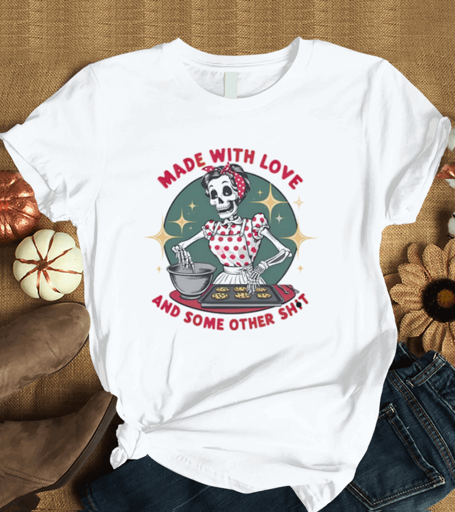 MADE WITH LOVE AND SOME OTHER SH*T Skeleton in Polka Dot Apron Baking Cookies T-Shirt