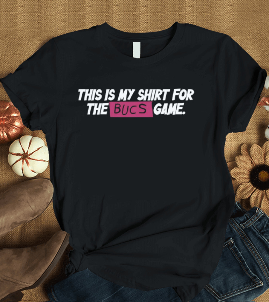 THIS IS MY SHIRT FOR THE BUCS GAME T-Shirt