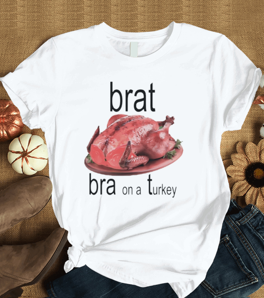 Brat Bra on a Turkey T-Shirt