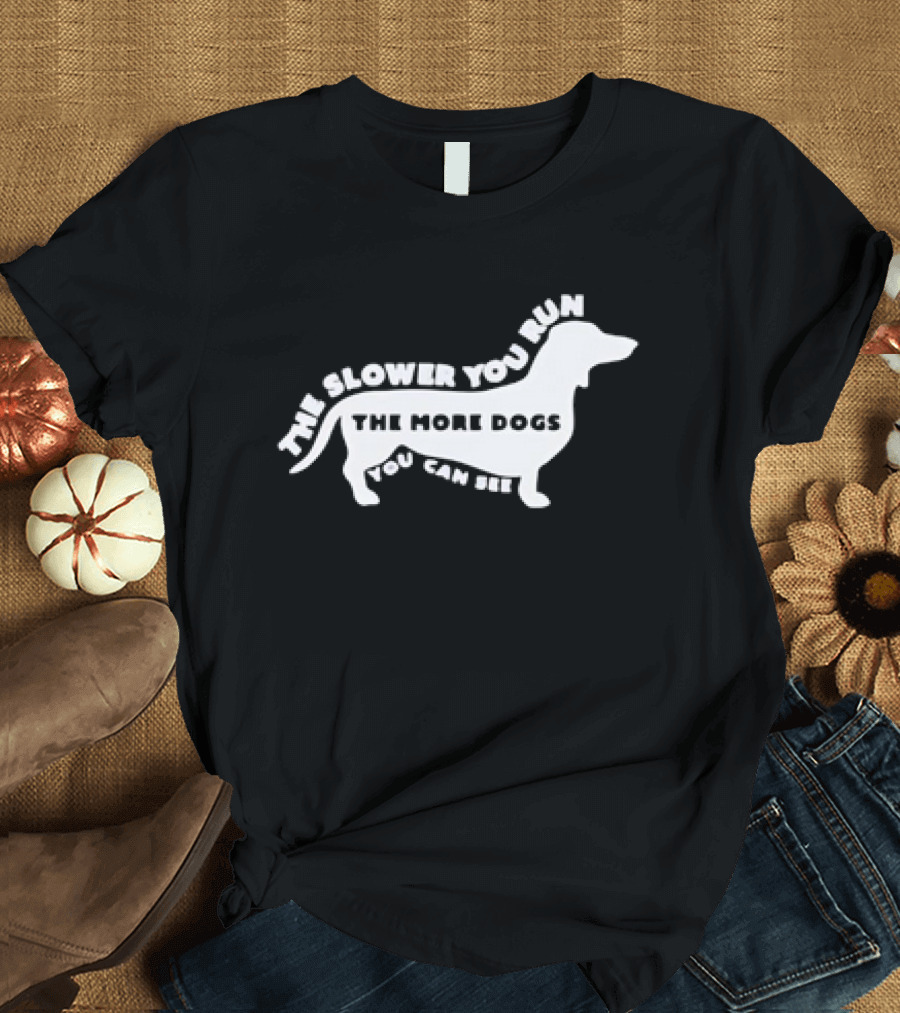 The Slower You Run The More Dogs You Can See Dachshund T-Shirt