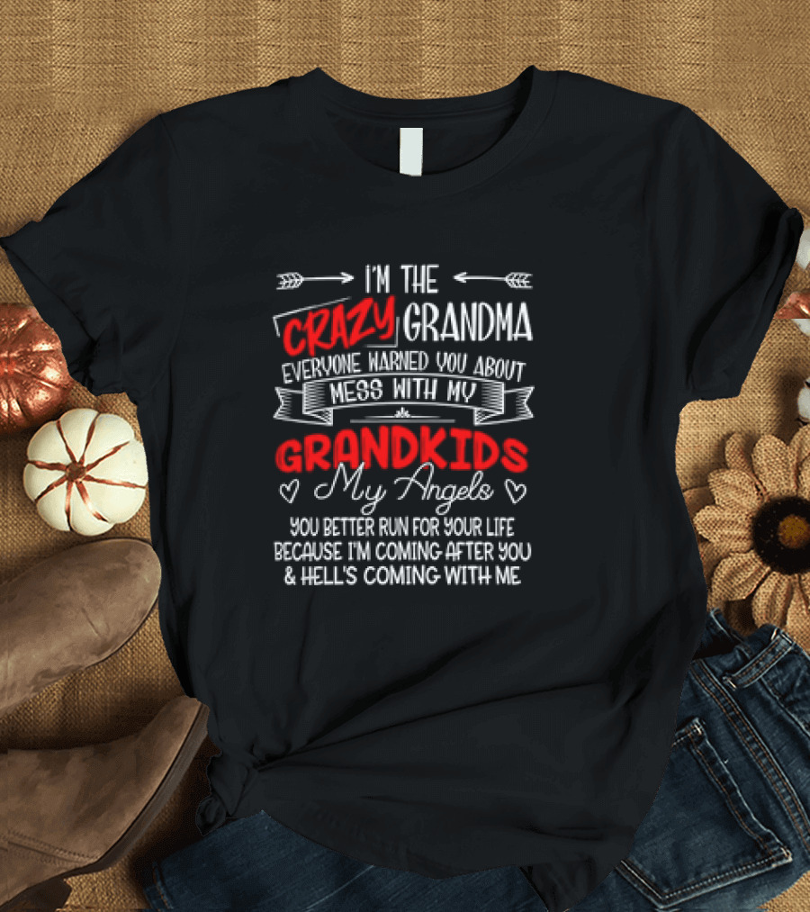 I’m the Crazy Grandma Everyone Warned You About Mess with My Grandkids My Angels You Better Run for Your Life T-Shirt