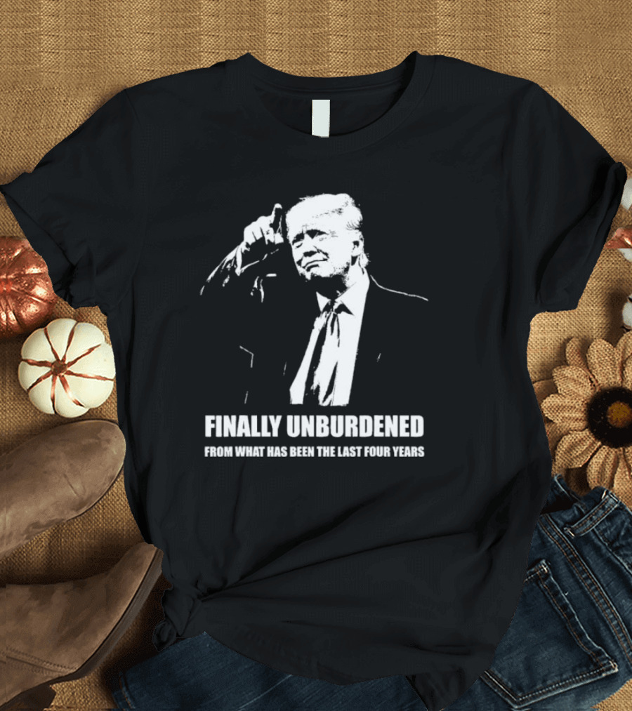 Finally Unburdened From What Has Been the Last Four Years T-Shirt