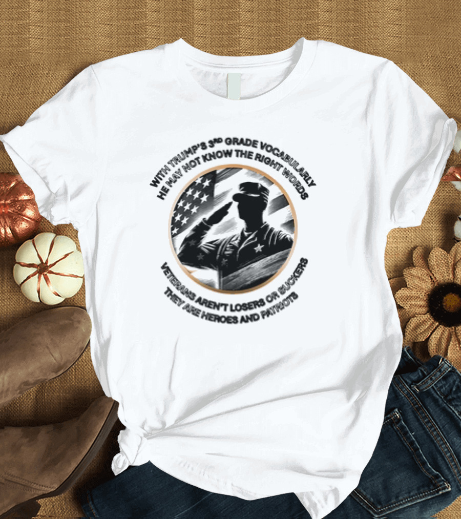 With Trump's 3rd Grade Vocabulary He May Not Know the Right Words Veterans Aren't Losers or Suckers They Are Heroes and Patriots T-Shirt