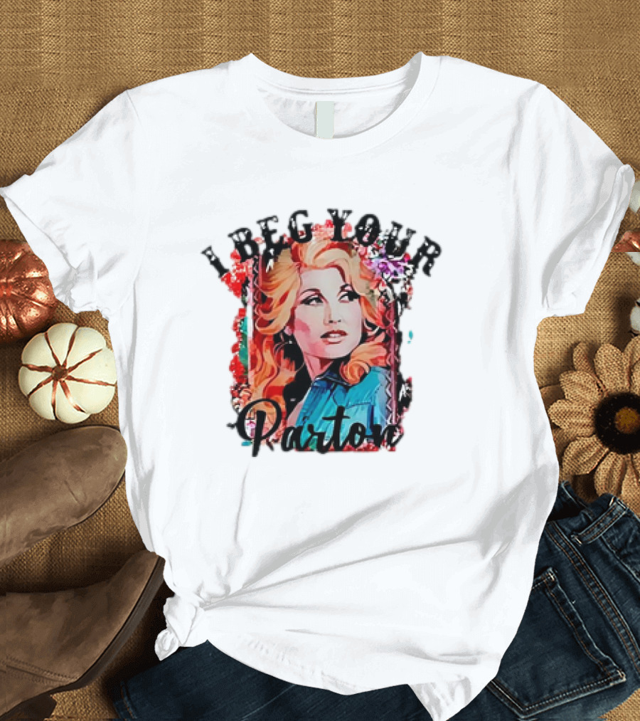 I Beg Your Dolly Parton T-Shirt