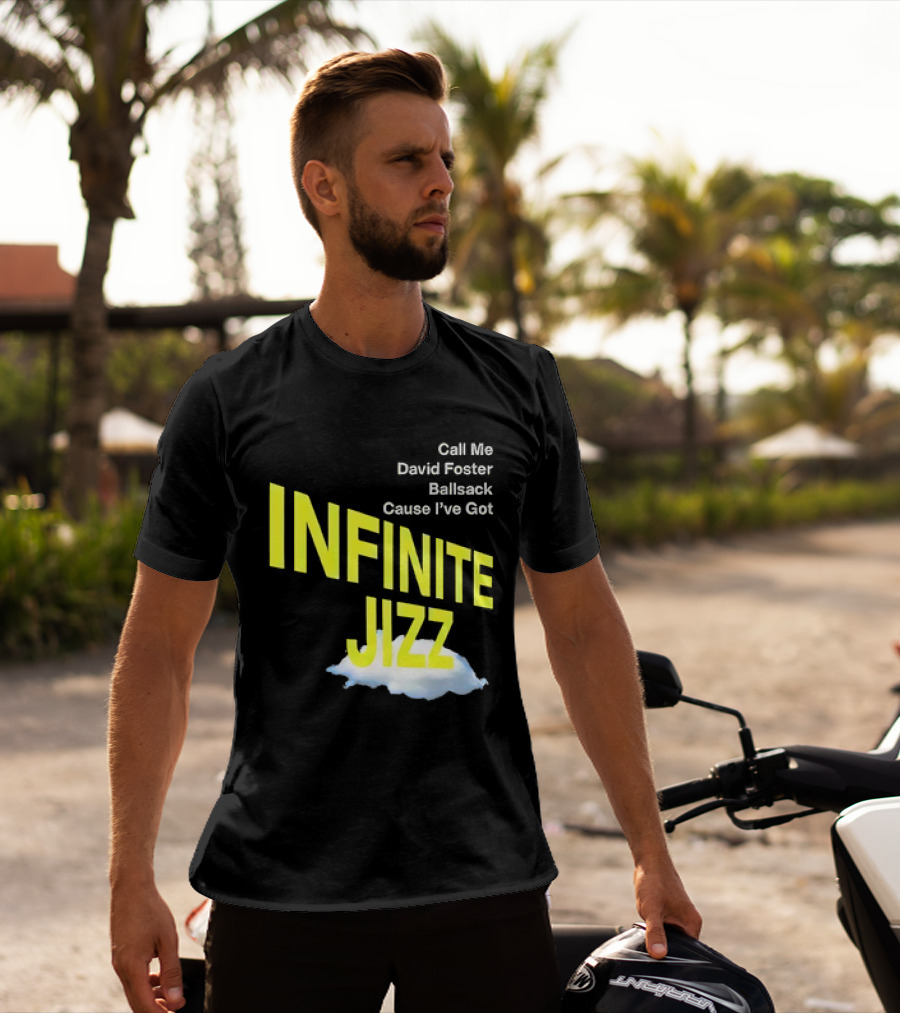 Call Me David Foster Ballsack Cause I've Got Infinite Jizz T-Shirt