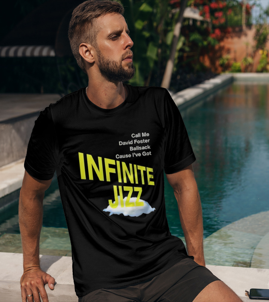 Call Me David Foster Ballsack Cause I've Got Infinite Jizz T-Shirt