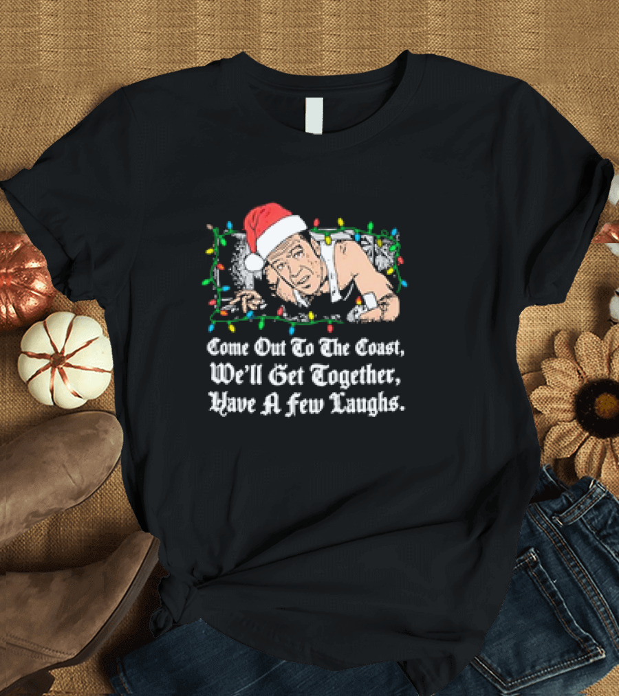 Come Out to the Coast We’ll Get Together Have a Few Laughs Christmas T-Shirt