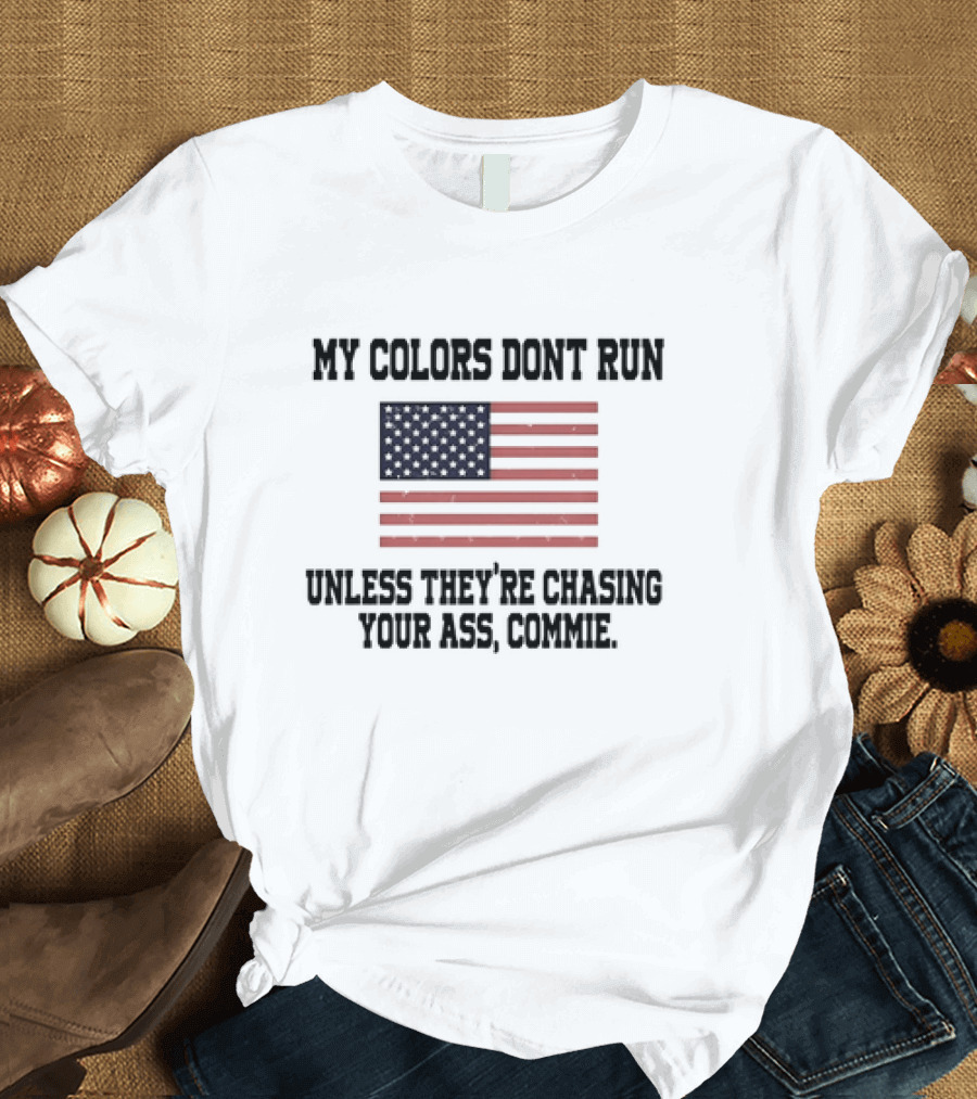 My Colors Don’t Run Unless They’re Chasing Your Ass Commie USA Flag T-Shirt