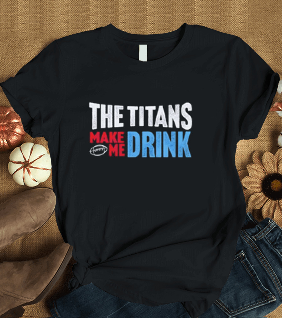 The Titans Make Me Drink Football Retro Titans T-Shirt