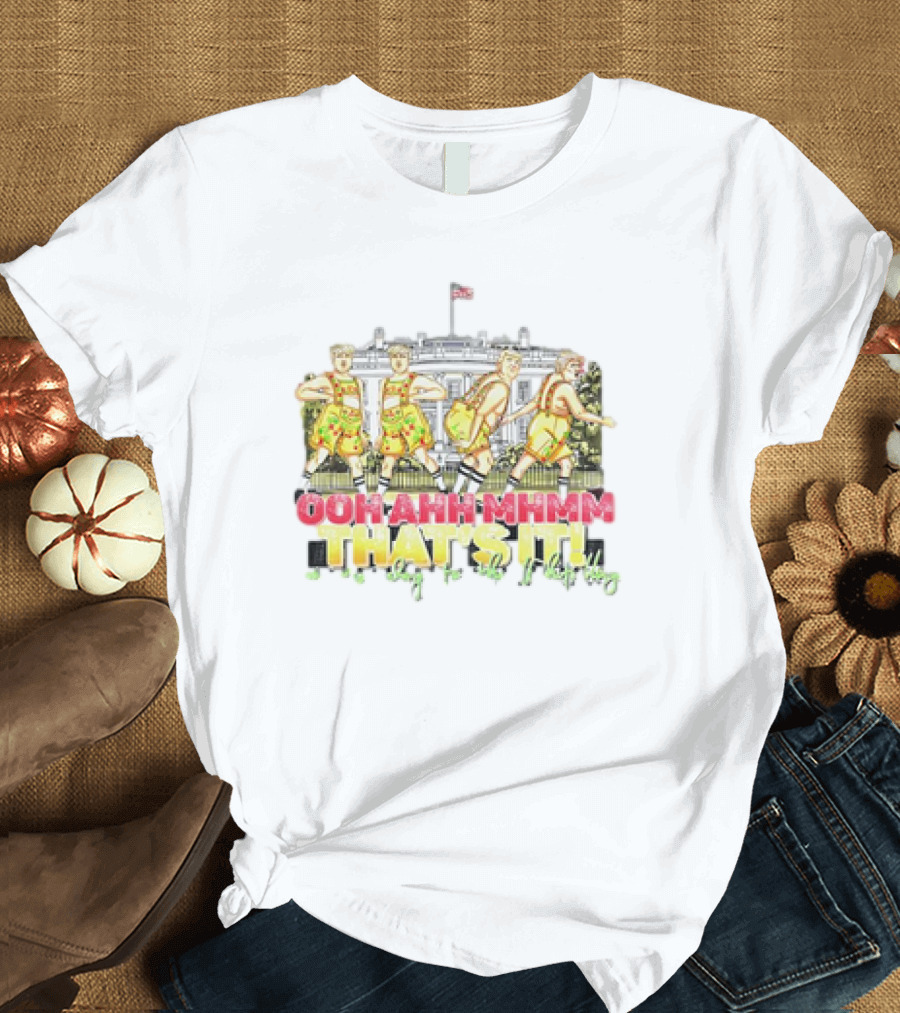 OOH AHH MHMM THAT'S IT on My Way to the White House T-Shirt