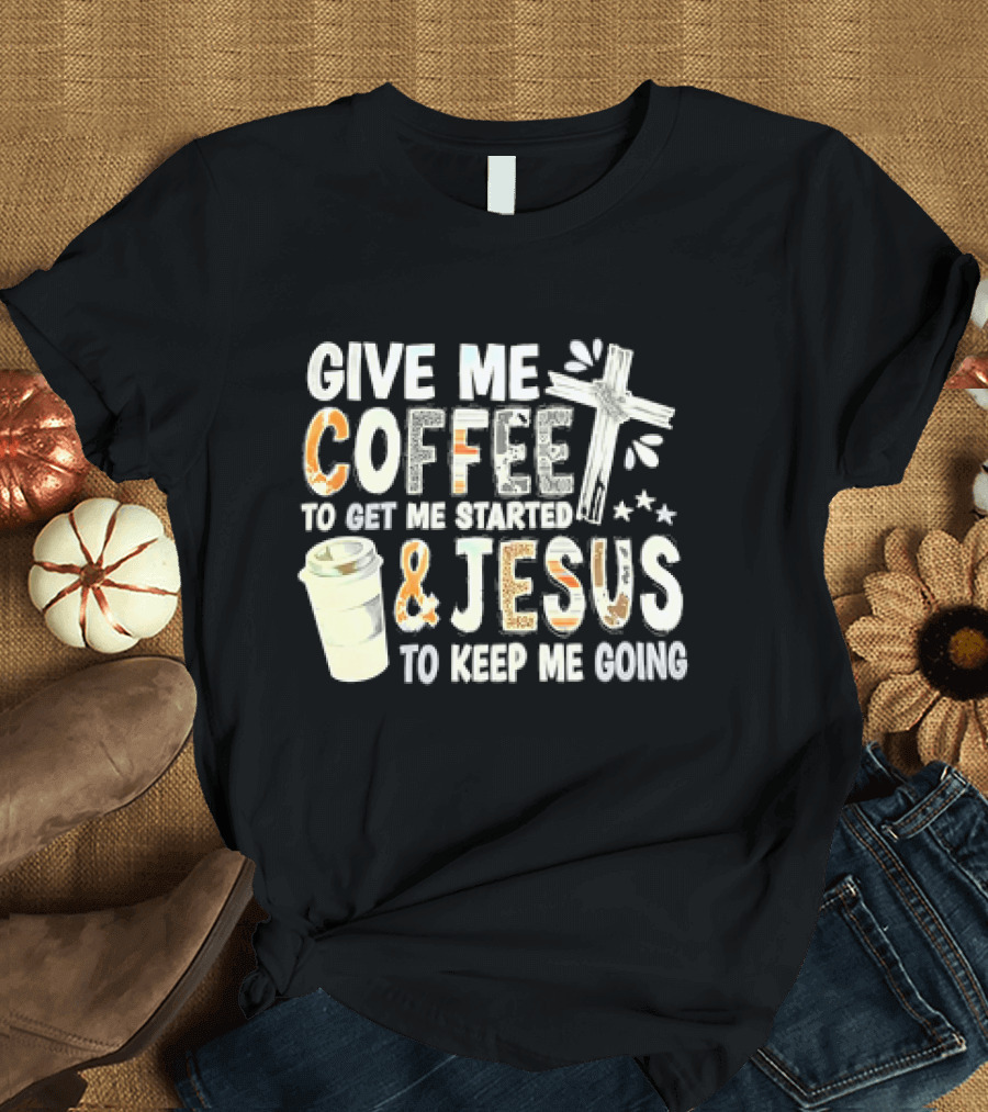 Give Me Coffee and Jesus Cross for Energy and Faith T-Shirt