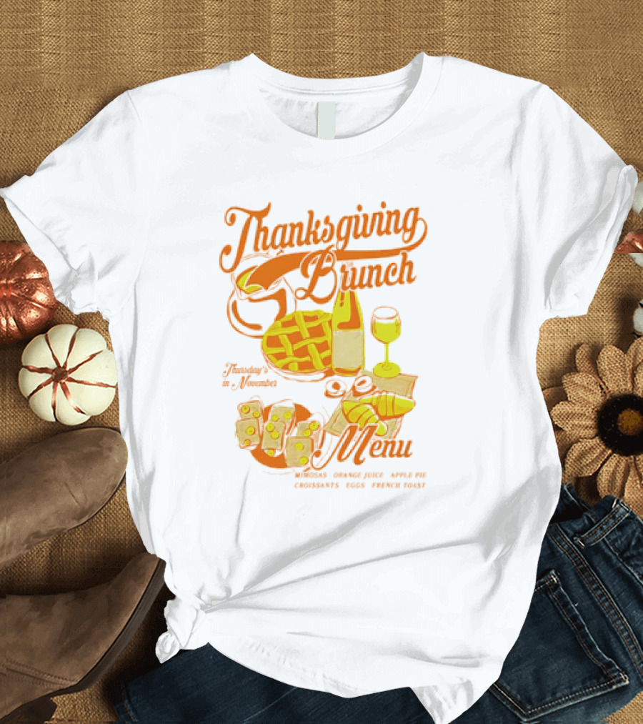 Thanksgiving Brunch Menu Thursday in November Mimosas Orange Juice Apple Pie Croissants Eggs French Toast T-Shirt