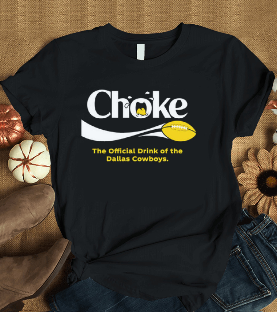 Choke the Official Drink of the Dallas Cowboys Football T-Shirt