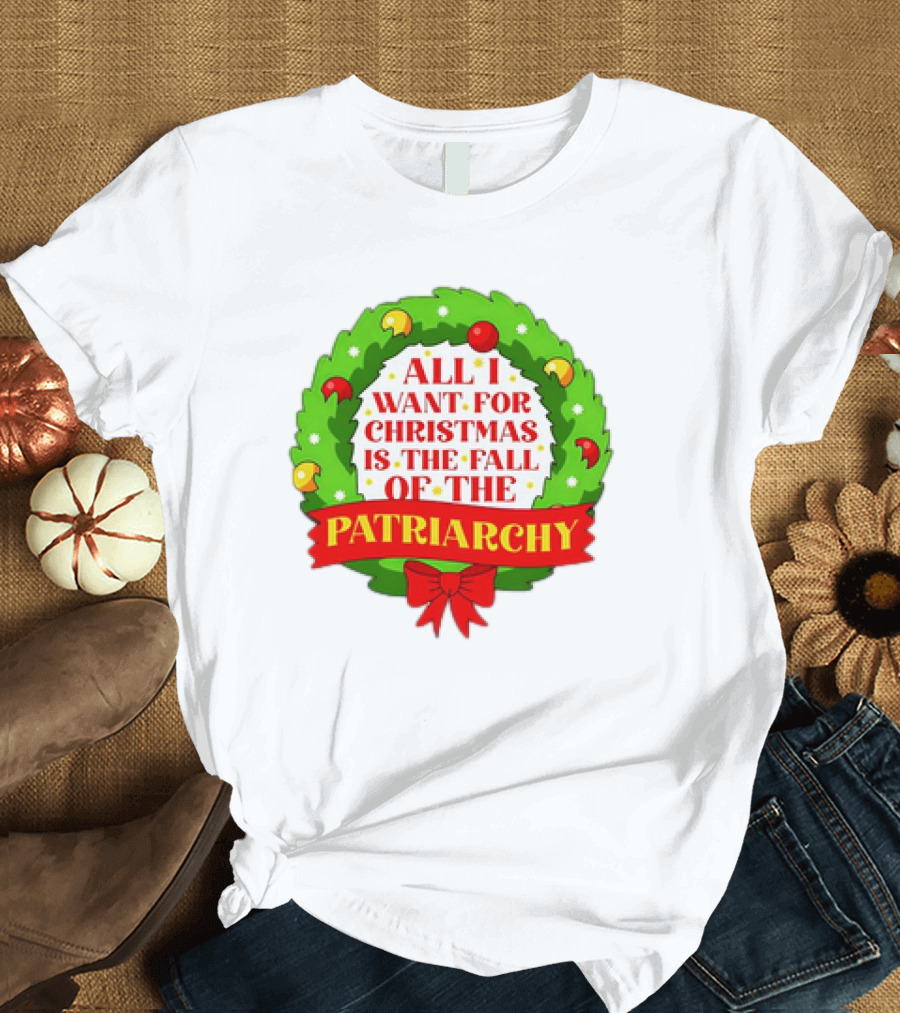 All I Want for Christmas is the Fall of the Patriarchy Holiday Wreath T-Shirt