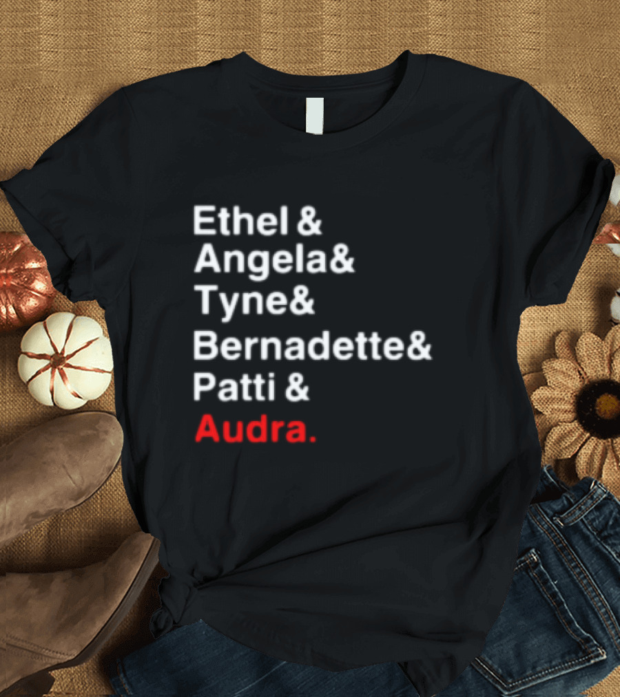 Ethel and Angela and Tyne and Bernadette and Patti and Audra T-Shirt