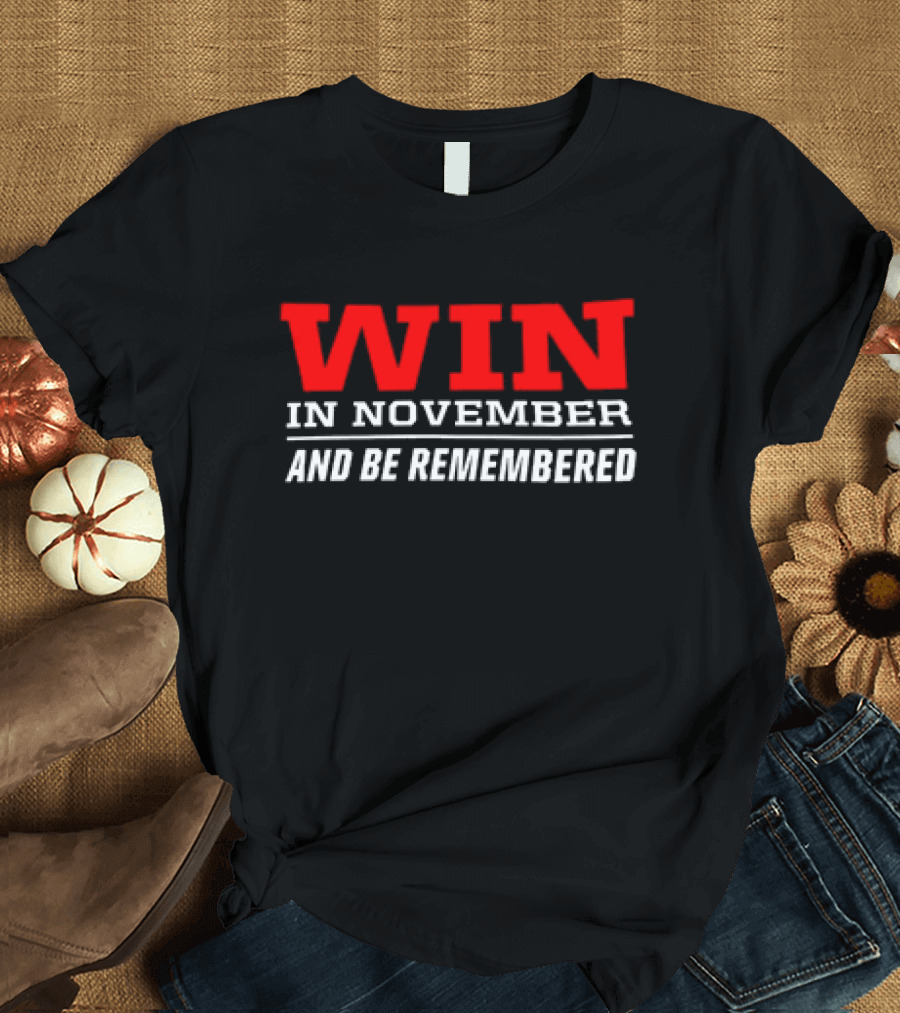 Win In November And Be Remembered T-Shirt