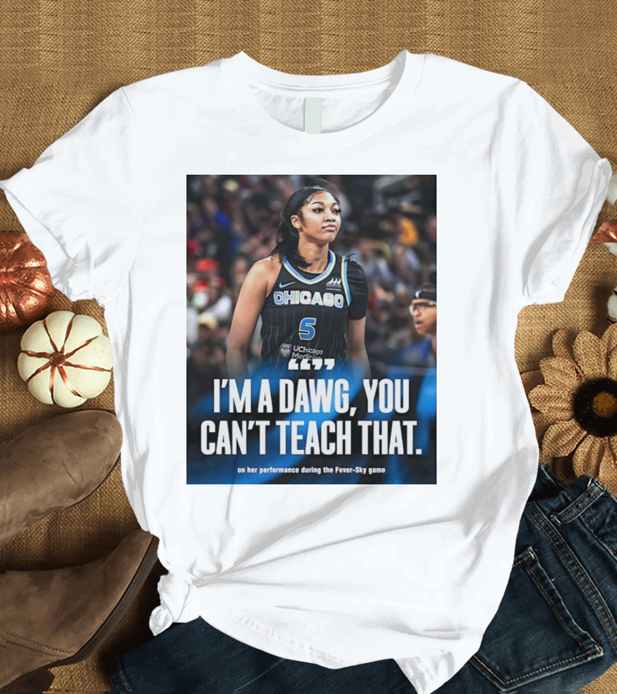 Chicago Sky I'm a Dawg You Can't Teach That Angel Reese Performance Fever-Sky Game T-Shirt
