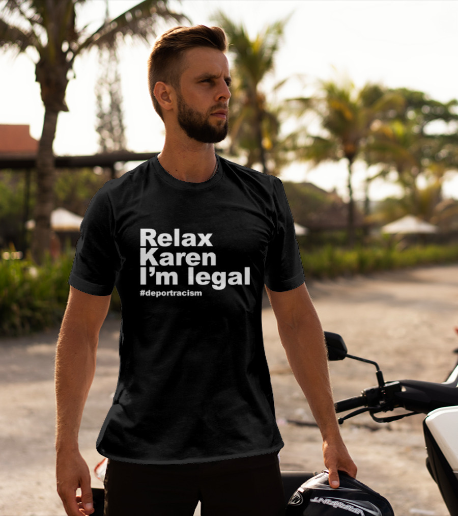 Relax Karen I'm Legal #deportracism T-Shirt