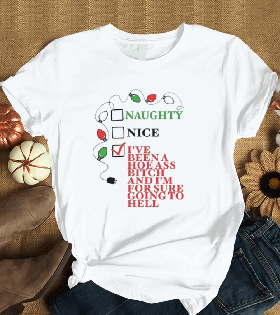 Naughty Nice I've Been A Hoe Ass Bitch And I'm For Sure Going To Hell Christmas Light T-Shirt