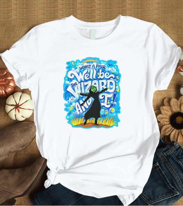 T-Shirt: Wicked What a Pair We'll Be The Wizard and I Green Witch Musical T-Shirt Wicked What a Pair We'll Be The Wizard and I Green Witch Musical T-Shirt