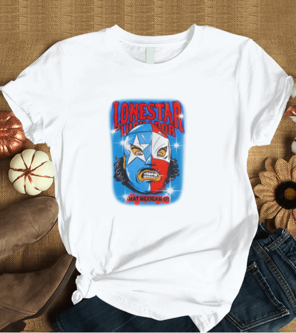 T-Shirt: Lonestar Luchador That Mexican Ot Mask T-Shirt Lonestar Luchador That Mexican Ot Mask T-Shirt