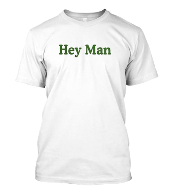 Hey Man We Love You T-Shirt