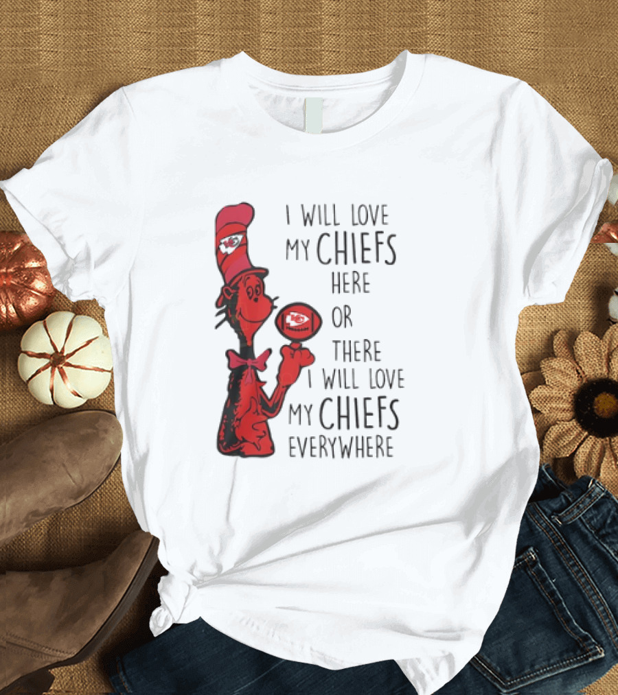 Kansas City Chiefs I Will Love My Chiefs Here Or There I Will Love My Chiefs Everywhere Football Character T-Shirt