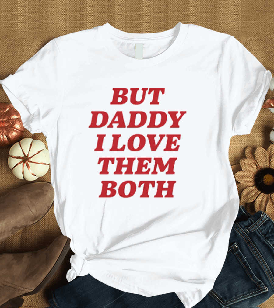 Nina Dobrev But Daddy I Love Them Both T-Shirt