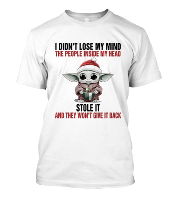 Baby Yoda Christmas I Didn't Lose My Mind The People Inside My Head Stole It And They Won't Give It Back T-Shirt