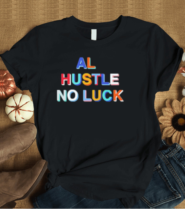T-Shirt: AL HUSTLE NO LUCK T-Shirt AL HUSTLE NO LUCK T-Shirt