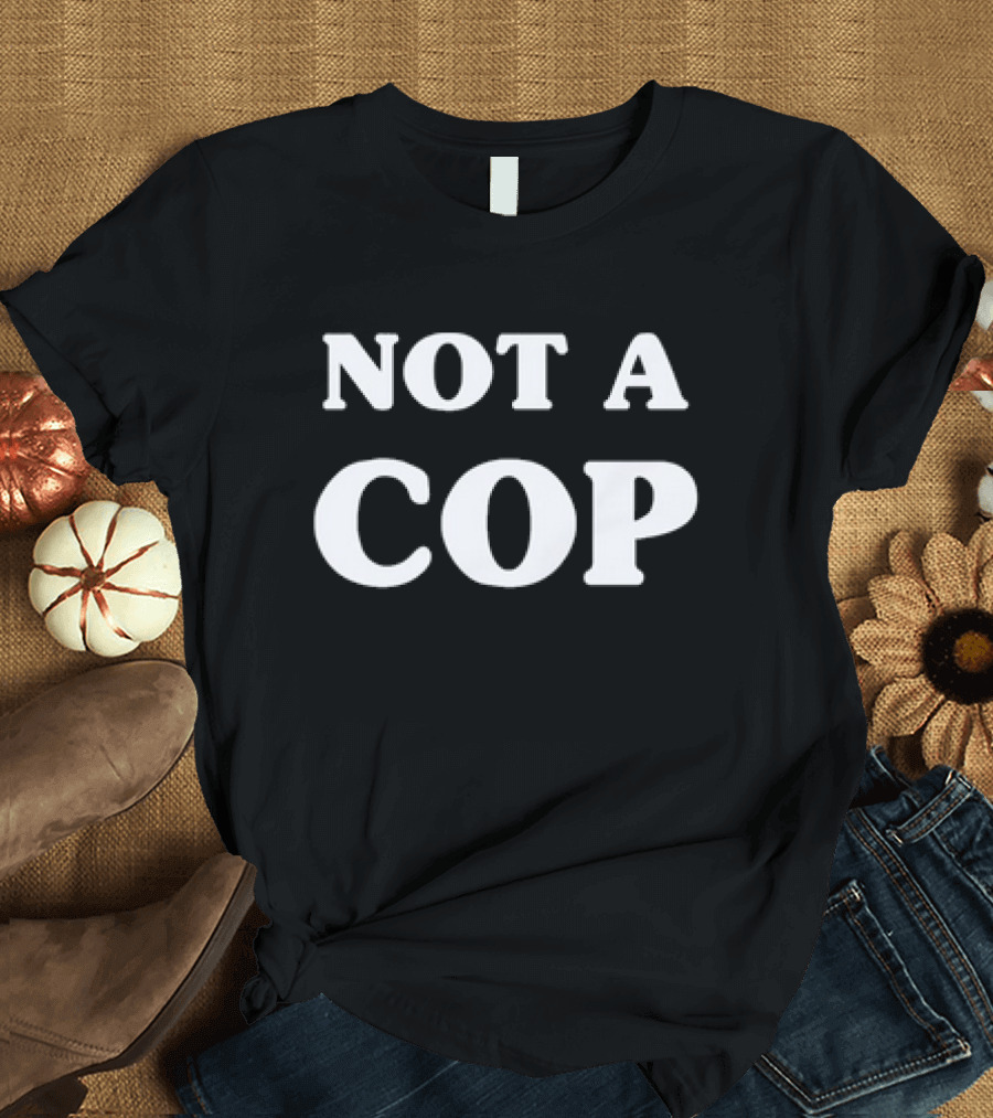 Not a Cop Tee with Bold Statement in T-Shirt