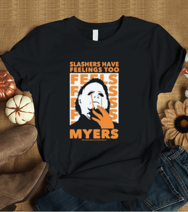 T-Shirt: Slashers Have Feelings Too Michael Myers Halloween Horror Feels T-Shirt Slashers Have Feelings Too Michael Myers Halloween Horror Feels T-Shirt