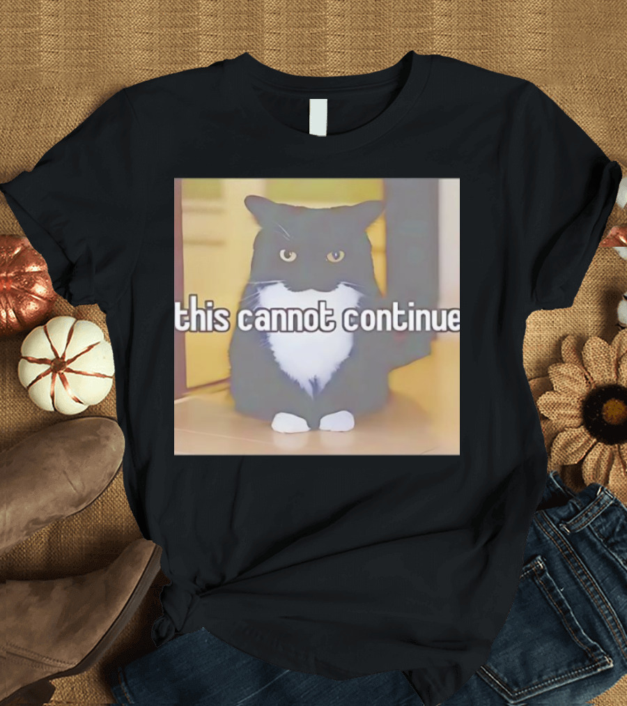 This Cannot Continue Angry Cat T-Shirt